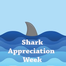 Shark Appreciation Week July 21-27, 2018